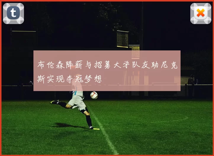 布伦森降薪与招募大学队友助尼克斯实现夺冠梦想