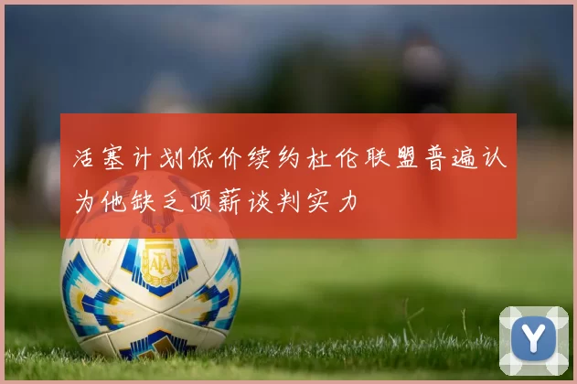 活塞计划低价续约杜伦联盟普遍认为他缺乏顶薪谈判实力